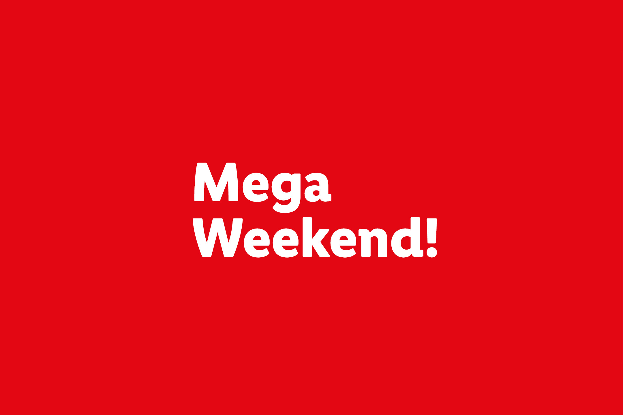 Mega Weekend