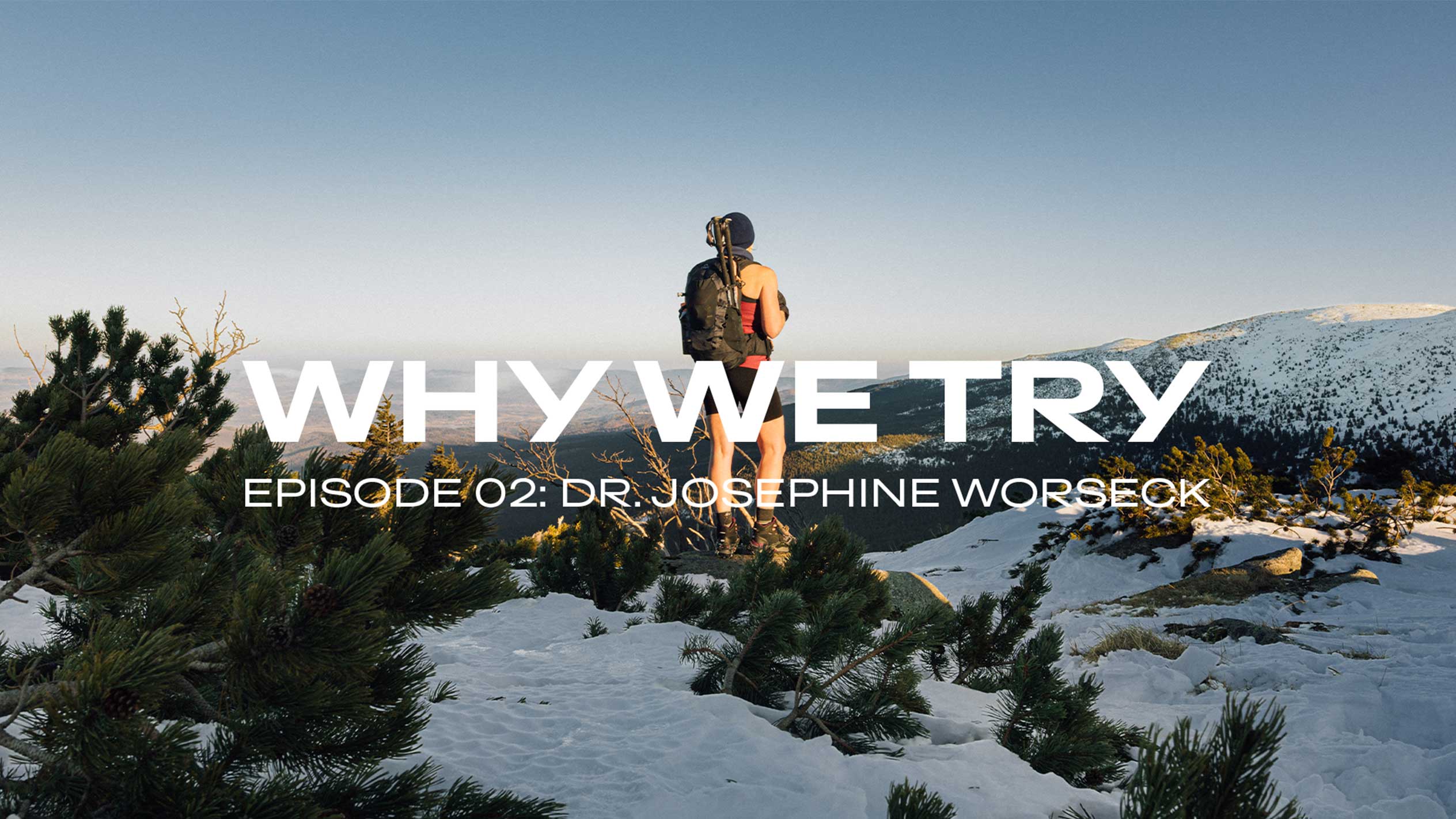 Escursionista su una montagna innevata, testo: « WHY WE TRY, EPISODIO 02: DR. JOSEPHINE WORSECK »